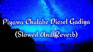 Piyawa Chalabe Diesel Gadiya Slowed And Reverb [upl. by Lasorella]