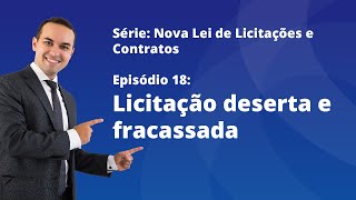 Nova Lei de Licitações E18  Licitação deserta e fracassada [upl. by Philcox412]