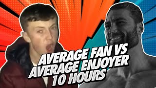 Average Fan VS Average Enjoyer 10 Hours [upl. by Lagas965]