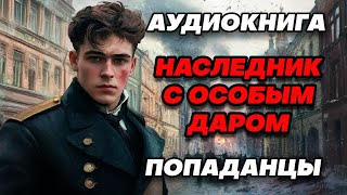 Аудиокнига ПОПАДАНЦЫ НАСЛЕДНИК С ОСОБЫМ ДАРОМ [upl. by Beker]