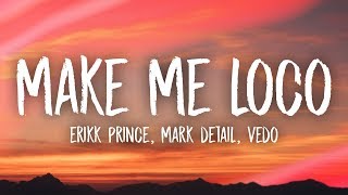 Erikk Prince Mark Detail  Make Me Loco Lyrics ft Vedo [upl. by Seidel]