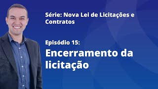 Nova Lei de Licitações E15  Encerramento da licitação [upl. by Ennybor]