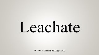 How To Say Leachate [upl. by Malloch]