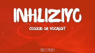 Coolkiid Da Vocalist  Inhliziyo Lyrics [upl. by Lorry]