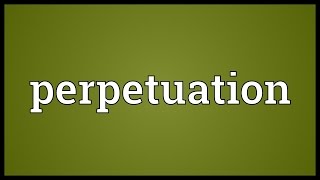 Perpetuation Meaning [upl. by Murielle]