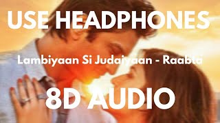 Lambiyaan Si Judaiyaan 8D Audio 🎧  Raabta [upl. by Enorej457]